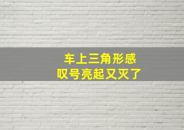 车上三角形感叹号亮起又灭了