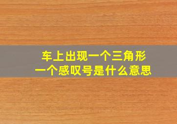 车上出现一个三角形一个感叹号是什么意思