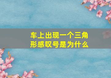 车上出现一个三角形感叹号是为什么