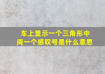 车上显示一个三角形中间一个感叹号是什么意思