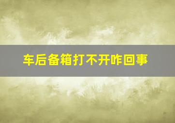 车后备箱打不开咋回事