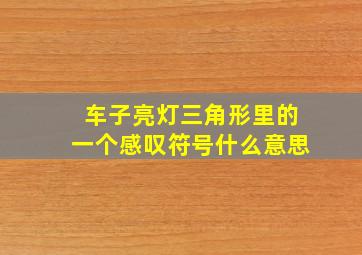 车子亮灯三角形里的一个感叹符号什么意思