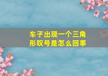 车子出现一个三角形叹号是怎么回事