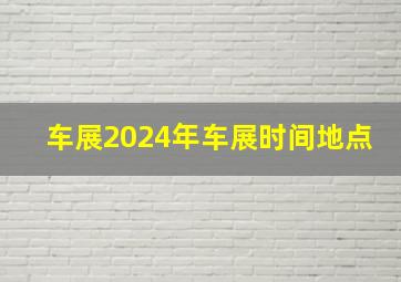 车展2024年车展时间地点