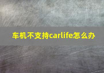 车机不支持carlife怎么办