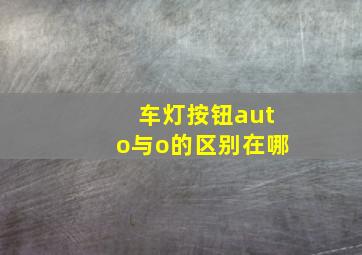 车灯按钮auto与o的区别在哪