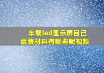 车载led显示屏自己组装材料有哪些呢视频