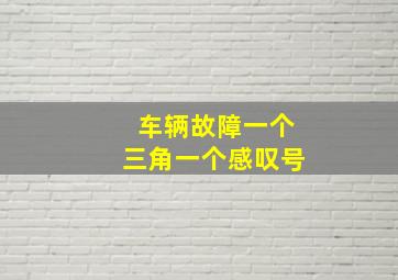 车辆故障一个三角一个感叹号