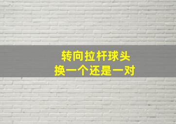 转向拉杆球头换一个还是一对