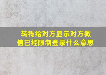 转钱给对方显示对方微信已经限制登录什么意思