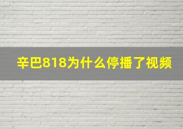 辛巴818为什么停播了视频