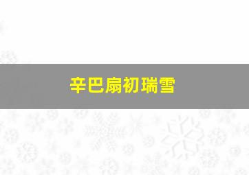 辛巴扇初瑞雪