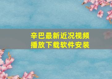 辛巴最新近况视频播放下载软件安装