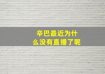 辛巴最近为什么没有直播了呢