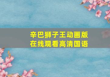 辛巴狮子王动画版在线观看高清国语