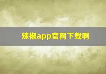 辣椒app官网下载啊