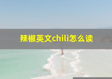 辣椒英文chili怎么读