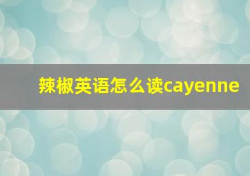 辣椒英语怎么读cayenne