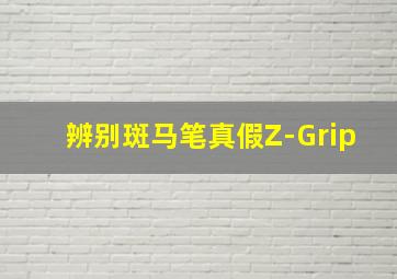 辨别斑马笔真假Z-Grip