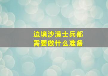 边境沙漠士兵都需要做什么准备