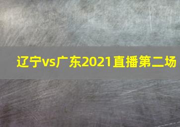 辽宁vs广东2021直播第二场