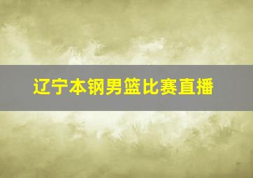 辽宁本钢男篮比赛直播