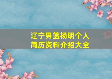 辽宁男篮杨明个人简历资料介绍大全