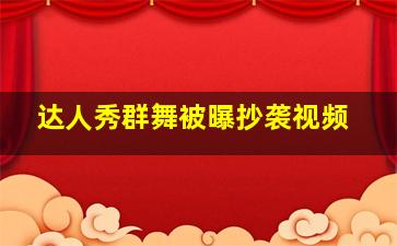 达人秀群舞被曝抄袭视频