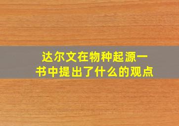 达尔文在物种起源一书中提出了什么的观点