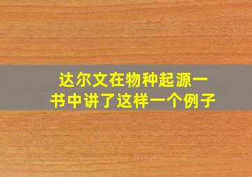 达尔文在物种起源一书中讲了这样一个例子