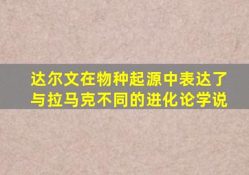 达尔文在物种起源中表达了与拉马克不同的进化论学说