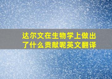 达尔文在生物学上做出了什么贡献呢英文翻译