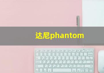 达尼phantom