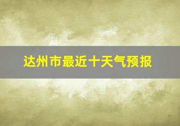 达州市最近十天气预报