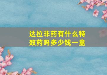 达拉非药有什么特效药吗多少钱一盒