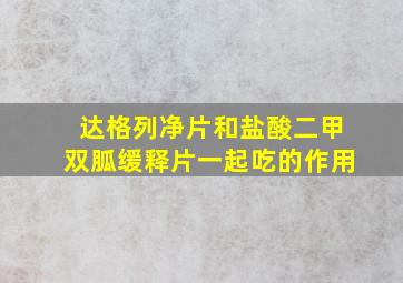 达格列净片和盐酸二甲双胍缓释片一起吃的作用