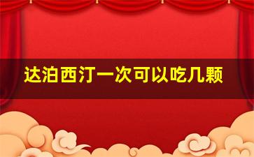 达泊西汀一次可以吃几颗