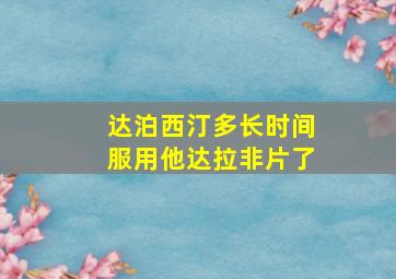 达泊西汀多长时间服用他达拉非片了