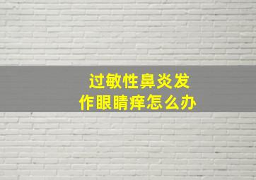 过敏性鼻炎发作眼睛痒怎么办