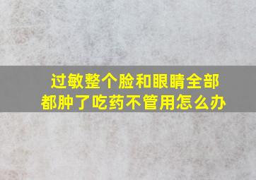 过敏整个脸和眼睛全部都肿了吃药不管用怎么办