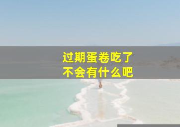 过期蛋卷吃了不会有什么吧