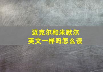 迈克尔和米歇尔英文一样吗怎么读