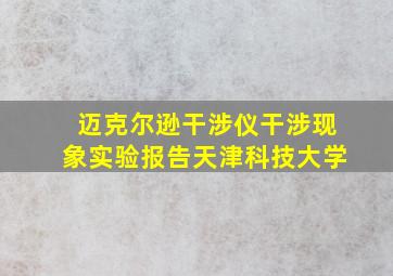 迈克尔逊干涉仪干涉现象实验报告天津科技大学