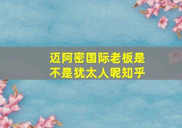 迈阿密国际老板是不是犹太人呢知乎