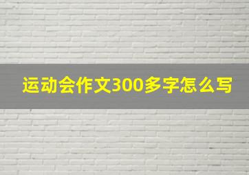 运动会作文300多字怎么写