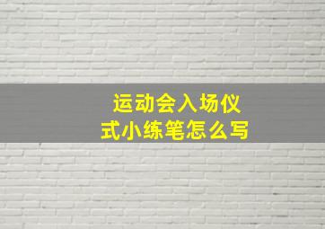 运动会入场仪式小练笔怎么写