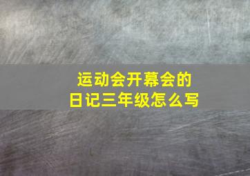 运动会开幕会的日记三年级怎么写