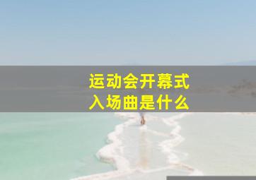 运动会开幕式入场曲是什么