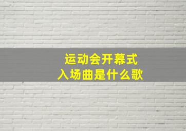 运动会开幕式入场曲是什么歌