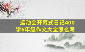 运动会开幕式日记400字6年级作文大全怎么写